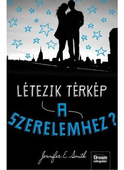 Jennifer E. Smith - Létezik térkép a szerelemhez? Jennifer E. Smith - Létezik térkép a szerelemhez?, Szeged 2014 antikvár könyv