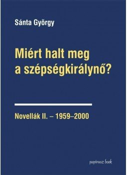 Sánta György - Miért halt meg a szépségkirálynő? Novellák II.-1959-2000, null 2013 antikvár könyv