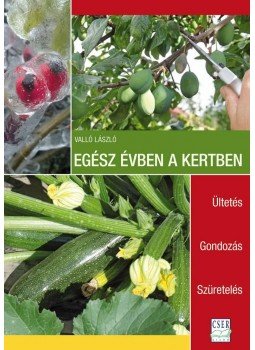 Valló László - Egész évben a kertben. Ültetés - Gondozás - Szüretelés Valló László - Egész évben a kertben. Ültetés - Gondozás - Szüretelés, null 2015 antikvár könyv