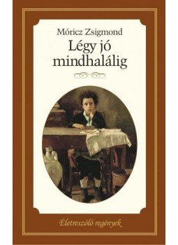 Móricz Zsigmond - Légy jó mindhalálig Móricz Zsigmond - Légy jó mindhalálig, 2015 antikvár könyv