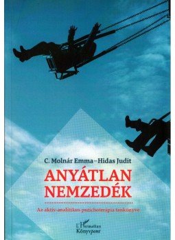 C. Molnár Emma, Hidas Judit - Anyátlan nemzedék C. Molnár Emma, Hidas Judit - Anyátlan nemzedék, Budapest 2015 antikvár könyv