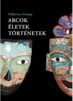 Palkovics György - Arcok, életek, történetek Palkovics György - Arcok, életek, történetek, Budapest 2013 antikvár könyv