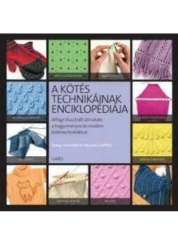 Lesley Stanfield, Melody Griffiths - A kötés technikáinak enciklopédiája Lesley Stanfield, Melody Griffiths - A kötés technikáinak enciklopédiája, null 2014 antikvár könyv