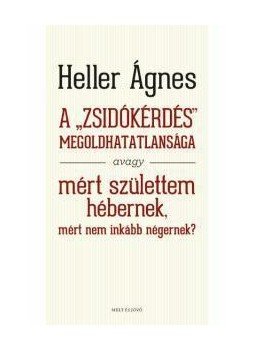 Heller Ágnes - A "zsidókérdés" megoldhatatlansága Heller Ágnes - A "zsidókérdés" megoldhatatlansága, Budapest 2013 antikvár könyv