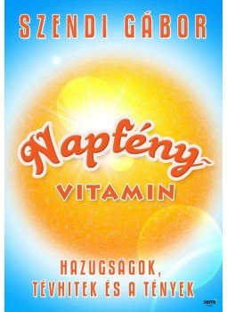 Szendi Gábor - Napfényvitamin - Tények és tévhitek a D-vitaminról Szendi Gábor - Napfényvitamin - Tények és tévhitek a D-vitaminról, Budapest 2012 antikvár könyv