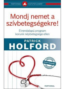 Patrick Holford - Mondj nemet a szívbetegségekre! - Étrendalapú program korunk népbetegsége ellen - Étrendalapú program korunk népbetegsége ellen Patrick Holford - Mondj nemet a szívbetegségekre! - Étrendalapú program korunk népbetegsége ellen - Étrendalapú program korunk népbetegsége ellen, Budapest 2012 antikvár könyv