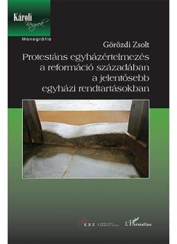 Görözdi Zsolt - Protestáns egyházértelmezés a reformáció századában a jelentősebb egyházi rendtartásokban, null 2014 antikvár könyv