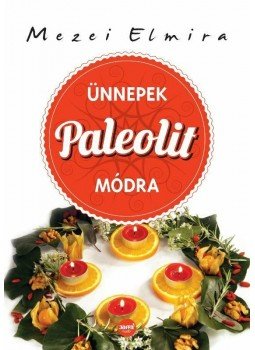 Mezei Elmira - Ünnepek paleolit módra Mezei Elmira - Ünnepek paleolit módra, null 2014 antikvár könyv