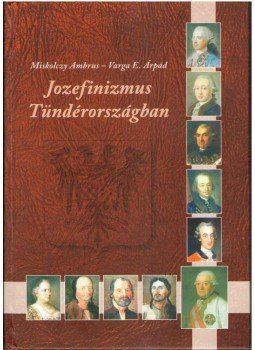 Miskolczy Ambrus, Varga E. Árpád - Jozefinizmus Tündérországban Miskolczy Ambrus, Varga E. Árpád - Jozefinizmus Tündérországban, null 2013 antikvár könyv