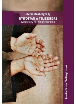 Stephan Bauberger SJ - Nyitottan a teljességreKeresztény hit, zen gyakorlatok, null 2014 antikvár könyv