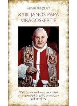 FESQUET, HENRI - XXIII.János pápa virágoskertje - XXIII.János szellemes mondásai és a személyéről szóló anekdoták gyűjteménye, null 2014 antikvár könyv