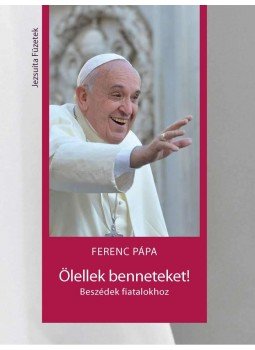 Ferenc pápa - Ölellek benneteket! - Beszédek fiatalokhoz Ferenc pápa - Ölellek benneteket! - Beszédek fiatalokhoz, Budapest 2014 antikvár könyv