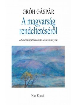 Gróh Gáspár - A magyarság rendeltetéséről Gróh Gáspár - A magyarság rendeltetéséről, Dunaszerdahely 2013 antikvár könyv