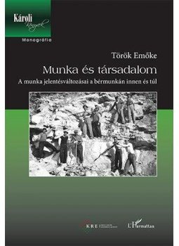 Török Emőke - Munka és társadalom - A munka jelentésváltozásai a bérmunkán innen és túl, null 2015 antikvár könyv