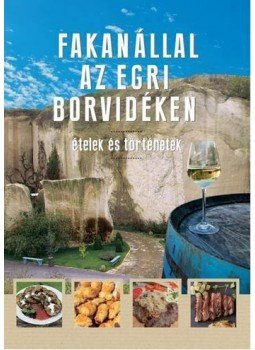 Erdélyi Z. Ágnes - Fakanállal az egri borvidéken Erdélyi Z. Ágnes - Fakanállal az egri borvidéken, Budapest 2014 antikvár könyv