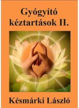 Késmárki László - Gyógyító kéztartások II. Késmárki László - Gyógyító kéztartások II., Budapest 2013 antikvár könyv