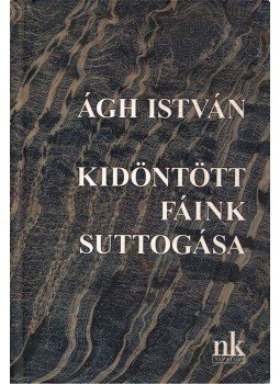 Ágh István - Kidöntött fáink suttogása Ágh István - Kidöntött fáink suttogása, Budapest 2008 antikvár könyv