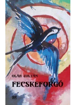 Oláh Zoltán - Fecskeforgó Oláh Zoltán - Fecskeforgó, null 2015 antikvár könyv