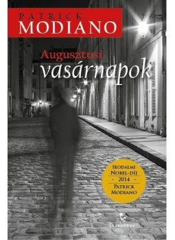 Patrick Modiano - Augusztusi vasárnapok Patrick Modiano - Augusztusi vasárnapok, Győr 2014 antikvár könyv