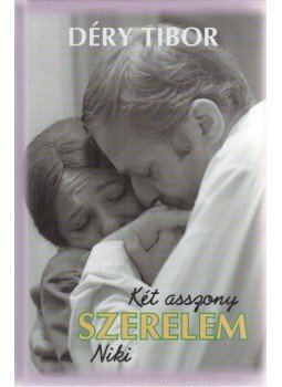 Déry Tibor - Két asszony / Szerelem / Niki Déry Tibor - Két asszony / Szerelem / Niki, Budapest 2005 antikvár könyv