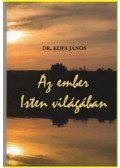 Dr. Kopa János - AZ EMBER ISTEN VILÁGÁBAN