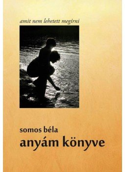 Somos Béla - Anyám könyve Somos Béla - Anyám könyve, null 0 antikvár könyv