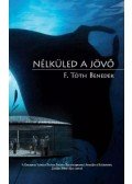 F. Tóth Benedek - NÉLKÜLED A JÖVŐ