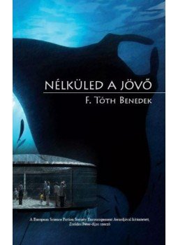F. Tóth Benedek - NÉLKÜLED A JÖVŐ F. Tóth Benedek - NÉLKÜLED A JÖVŐ, null 2014 antikvár könyv