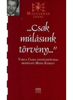 Mezei Károly - "Csak múlásunk törvény" - Varga Csaba jogfilozófussal beszélget Mezei Károly - Varga Csaba jogfilozófussal beszélget Mezei Károly Mezei Károly - "Csak múlásunk törvény" - Varga Csaba jogfilozófussal beszélget Mezei Károly - Varga Csaba jogfilozófussal beszélget Mezei Károly, Budapest 2012 antikvár könyv