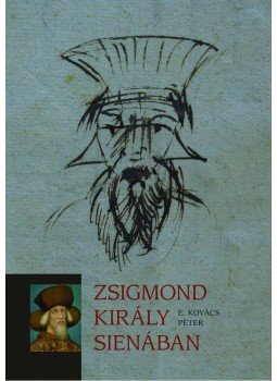 E. Kovács Péter - Zsigmond király Sienában E. Kovács Péter - Zsigmond király Sienában, null 2014 antikvár könyv