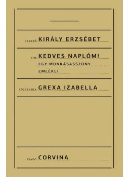 Király Erzsébet, Grexa Izabella - Kedves Naplóm! Király Erzsébet, Grexa Izabella - Kedves Naplóm!, Budapest 2015 antikvár könyv