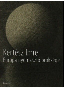 Kertész Imre - Európa nyomasztó öröksége Kertész Imre - Európa nyomasztó öröksége, 2008 antikvár könyv