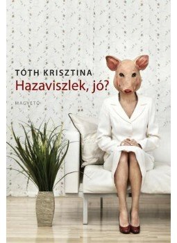 Tóth Krisztina - Hazaviszlek, jó? Tóth Krisztina - Hazaviszlek, jó?, Budapest 2009 antikvár könyv