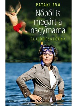 Pataki Éva - Nőből is megárt a nagymama Pataki Éva - Nőből is megárt a nagymama, Budapest 2012 antikvár könyv