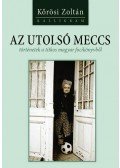 Kőrösi Zoltán - Az utolsó meccs - történetek a titkos magyar focikönyvből