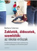 Barbara Coloroso - Zaklatók, áldozatok, szemlélők:az iskolai erőszak