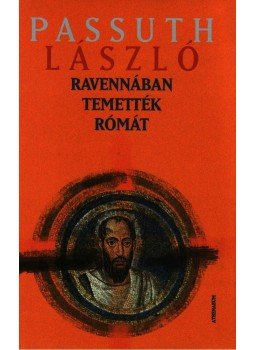 Passuth László - Ravennában temették Rómát Passuth László - Ravennában temették Rómát, Budapest 2007 antikvár könyv