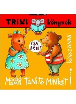 Miklya Zsolt, Miklya Luzsányi Mónika - Mackó Mama, Taníts Minket köszönni Miklya Zsolt, Miklya Luzsányi Mónika - Mackó Mama, Taníts Minket köszönni, null 2010 antikvár könyv
