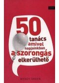 Wendy Green - 50 TANÁCS AMIVEL NAPJAINKBAN A SZORONGÁS ELKERÜLHETŐ