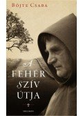 Böjte Csaba - A Fehér Szív Útja
