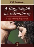 Pál Ferenc - A függőségtől az intimitásig - Vágy, élmény, kapcsolat