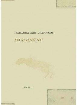 Krasznahorkai László, Neumann, Max - Állatvanbent Krasznahorkai László, Neumann, Max - Állatvanbent, Budapest 2010 antikvár könyv