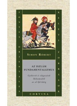 Simon Róbert - Az iszlám fundamentalizmus Simon Róbert - Az iszlám fundamentalizmus, Budapest 2014 antikvár könyv