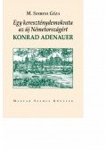M.SZEBENI GÉZA - Egy kereszténydemokrata az új Németországért. Konrad Adenauer