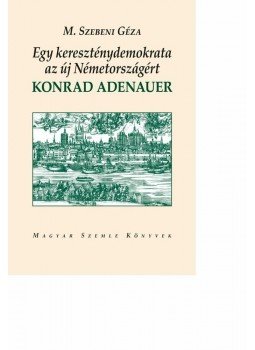 M.SZEBENI GÉZA - Egy kereszténydemokrata az új Németországért. Konrad Adenauer, null 2010 antikvár könyv