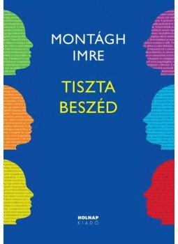 Montágh Imre - Tiszta beszéd Montágh Imre - Tiszta beszéd, null 2011 antikvár könyv