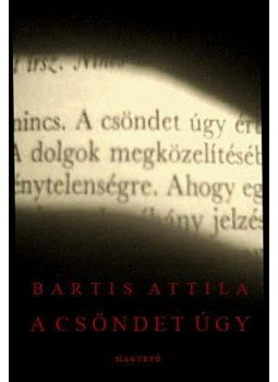 Bartis Attila - A csöndet úgy Bartis Attila - A csöndet úgy, null 2010 antikvár könyv