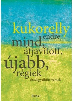 Kukorelly Endre - Összegyűjtött versek - Mind, átjavított, újabb, régiek Kukorelly Endre - Összegyűjtött versek - Mind, átjavított, újabb, régiek, Budapest 2014 antikvár könyv