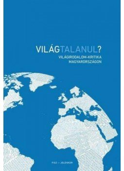 szerkesztő: Zelei Dávid - Világtalanul? Világirodalom-kritika Magyarországon, null 2015 antikvár könyv
