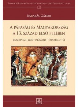 Barabás Gábor - A pápaság és Magyarország a 13. század első felében - Pápai hatás együttműködés érdekellentét, null 2015 antikvár könyv